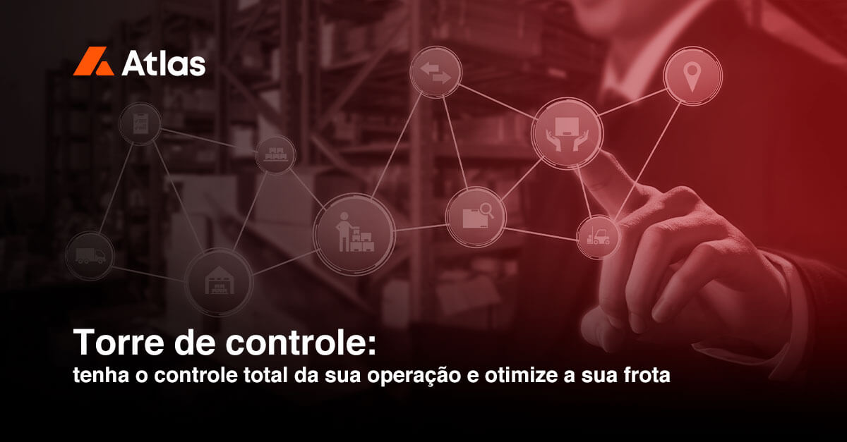 Torre de controle: tenha o controle total da sua operação e otimize a sua frota