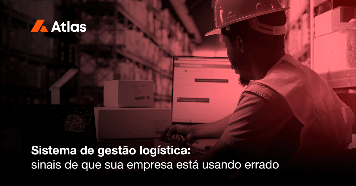 Sistema de gestão logística: sinais de que sua empresa está usando errado